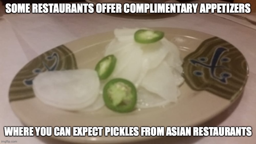 Pickle Appetizers | SOME RESTAURANTS OFFER COMPLIMENTARY APPETIZERS; WHERE YOU CAN EXPECT PICKLES FROM ASIAN RESTAURANTS | image tagged in appetizers,pickle,memes | made w/ Imgflip meme maker