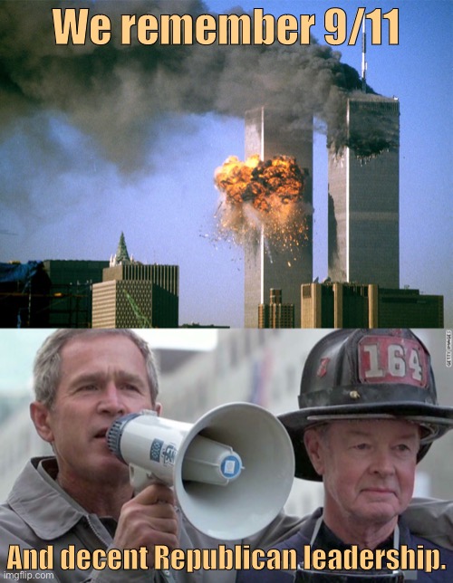 Rallying the country, taking responsibility, executing on a plan: Who does that not remind you of? | We remember 9/11; And decent Republican leadership. | image tagged in 911 9/11 twin towers impact,george w bush bullhorn,leadership,george w bush,republicans,dignity | made w/ Imgflip meme maker