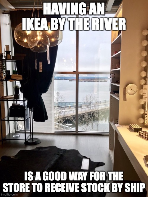 Ikea by the River | HAVING AN IKEA BY THE RIVER; IS A GOOD WAY FOR THE STORE TO RECEIVE STOCK BY SHIP | image tagged in brooklyn,ikea,memes | made w/ Imgflip meme maker