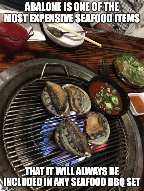 Grilling Abalone | ABALONE IS ONE OF THE MOST EXPENSIVE SEAFOOD ITEMS; THAT IT WILL ALWAYS BE INCLUDED IN ANY SEAFOOD BBQ SET | image tagged in abalone,memes,restaurant,food,seafood | made w/ Imgflip meme maker