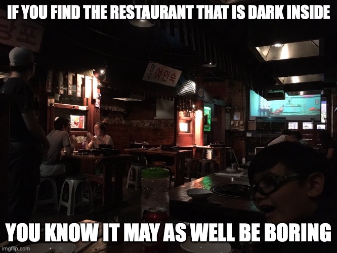 Dark Restaurant Interior | IF YOU FIND THE RESTAURANT THAT IS DARK INSIDE; YOU KNOW IT MAY AS WELL BE BORING | image tagged in interior,restaurant,memes | made w/ Imgflip meme maker