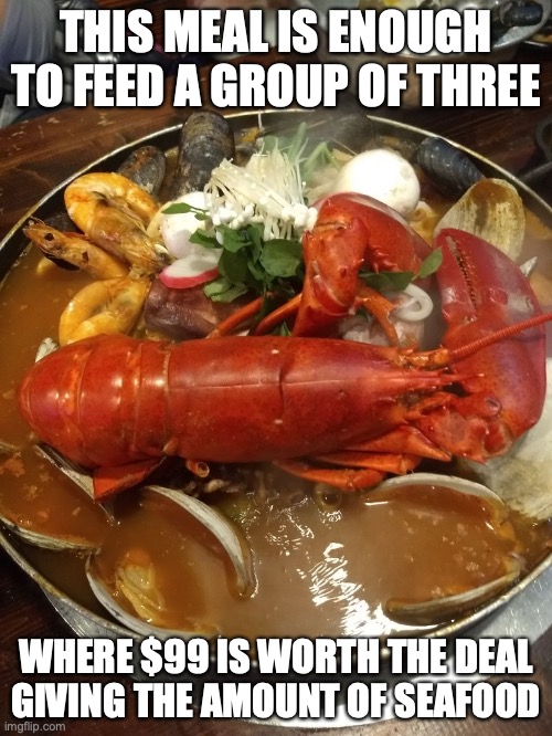 Seafood Pot | THIS MEAL IS ENOUGH TO FEED A GROUP OF THREE; WHERE $99 IS WORTH THE DEAL GIVING THE AMOUNT OF SEAFOOD | image tagged in food,seafood,restaurant,memes | made w/ Imgflip meme maker
