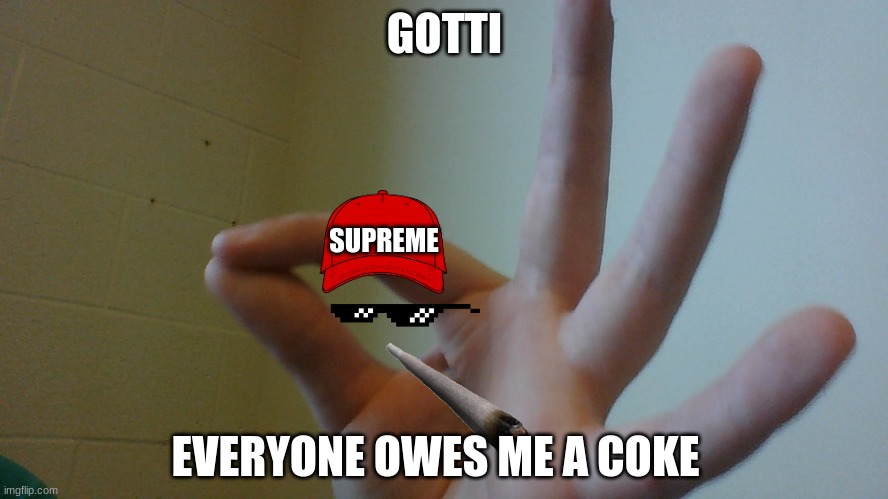 GOTTI; SUPREME; EVERYONE OWES ME A COKE | image tagged in big brain | made w/ Imgflip meme maker