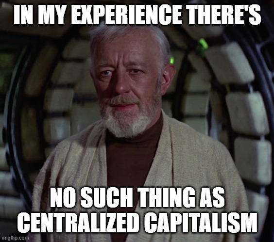 In my experience, there's no such thing as | IN MY EXPERIENCE THERE'S NO SUCH THING AS CENTRALIZED CAPITALISM | image tagged in in my experience there's no such thing as | made w/ Imgflip meme maker