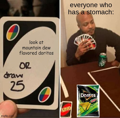 Why pepsi-cola, why? | everyone who has a stomach:; look at mountain dew flavored doritos | image tagged in memes,uno draw 25 cards | made w/ Imgflip meme maker