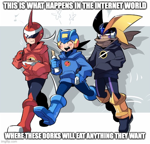 Eating in the Internet World | THIS IS WHAT HAPPENS IN THE INTERNET WORLD; WHERE THESE DORKS WILL EAT ANYTHING THEY WANT | image tagged in megaman,megaman battle network,memes | made w/ Imgflip meme maker