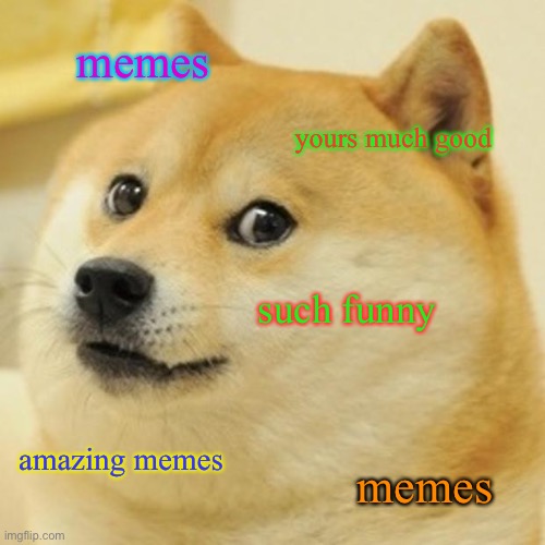 your memes good, my memes good, all memes good | memes; yours much good; such funny; amazing memes; memes | image tagged in memes,doge | made w/ Imgflip meme maker