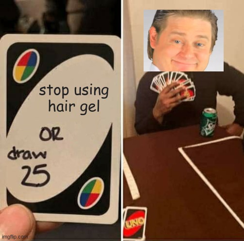 Free real estate | stop using  hair gel | image tagged in memes,uno draw 25 cards | made w/ Imgflip meme maker