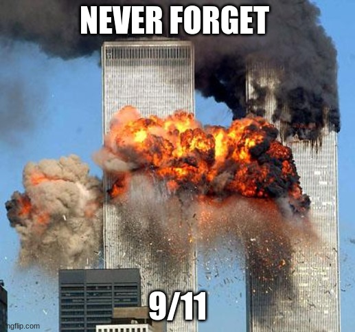 9/11 | NEVER FORGET; 9/11 | image tagged in 9/11 | made w/ Imgflip meme maker