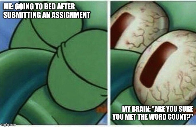 Squidward | ME: GOING TO BED AFTER SUBMITTING AN ASSIGNMENT; MY BRAIN: "ARE YOU SURE YOU MET THE WORD COUNT?" | image tagged in squidward,university,school,student life | made w/ Imgflip meme maker