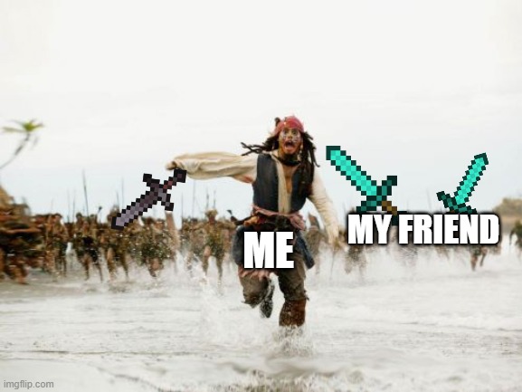 Jack Sparrow Being Chased Meme | ME; MY FRIEND | image tagged in memes,jack sparrow being chased | made w/ Imgflip meme maker