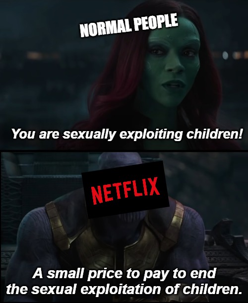 NORMAL PEOPLE; You are sexually exploiting children! A small price to pay to end the sexual exploitation of children. | image tagged in thanos,pedophiles,netflix,cuties,marvel | made w/ Imgflip meme maker