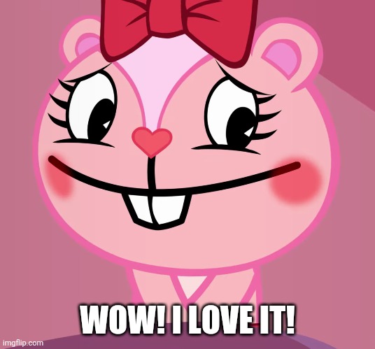 Blushed Giggles (HTF) | WOW! I LOVE IT! | image tagged in blushed giggles htf | made w/ Imgflip meme maker