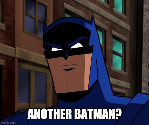 Batman (The Brave and the Bold) | ANOTHER BATMAN? | image tagged in batman the brave and the bold | made w/ Imgflip meme maker