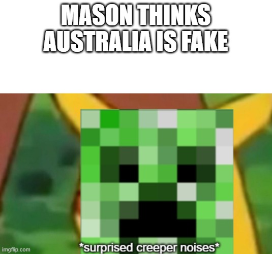 link in comments | MASON THINKS AUSTRALIA IS FAKE | image tagged in surprised creeper | made w/ Imgflip meme maker