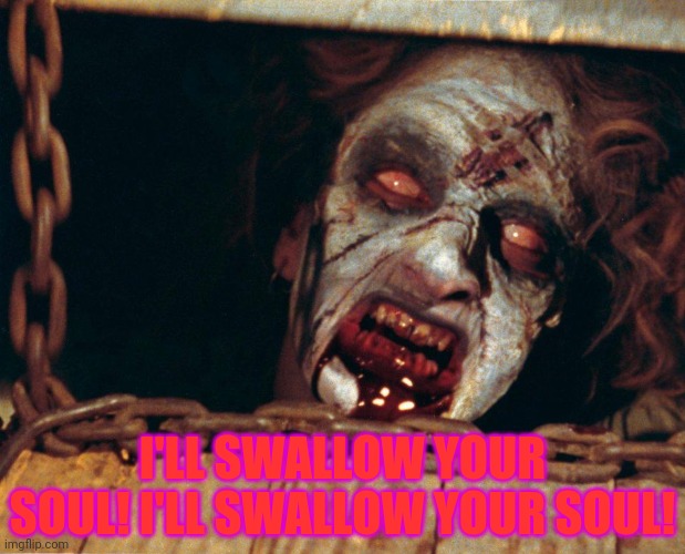 I'LL SWALLOW YOUR SOUL! I'LL SWALLOW YOUR SOUL! | made w/ Imgflip meme maker