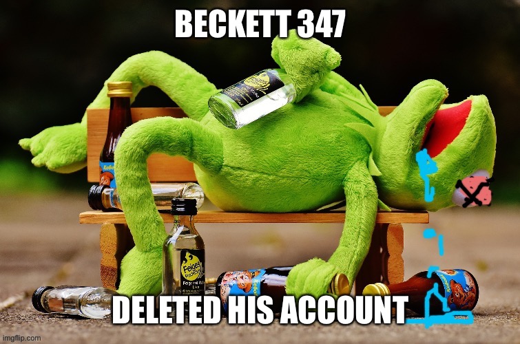 Me: | BECKETT 347; DELETED HIS ACCOUNT | image tagged in beckett437 | made w/ Imgflip meme maker