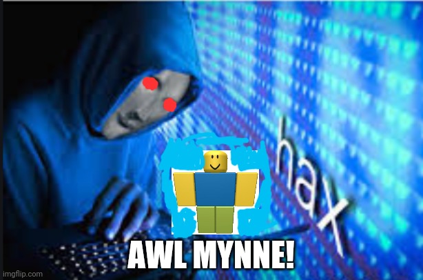 Hax | AWL MYNNE! | image tagged in hax | made w/ Imgflip meme maker