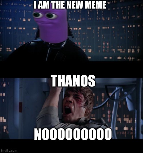 we got ourselves stuck with this | I AM THE NEW MEME; THANOS; NOOOOOOOOO | image tagged in memes,star wars no,beanos,thanos | made w/ Imgflip meme maker
