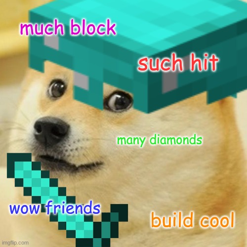minecraft doge | much block; such hit; many diamonds; wow friends; build cool | image tagged in minecraft | made w/ Imgflip meme maker