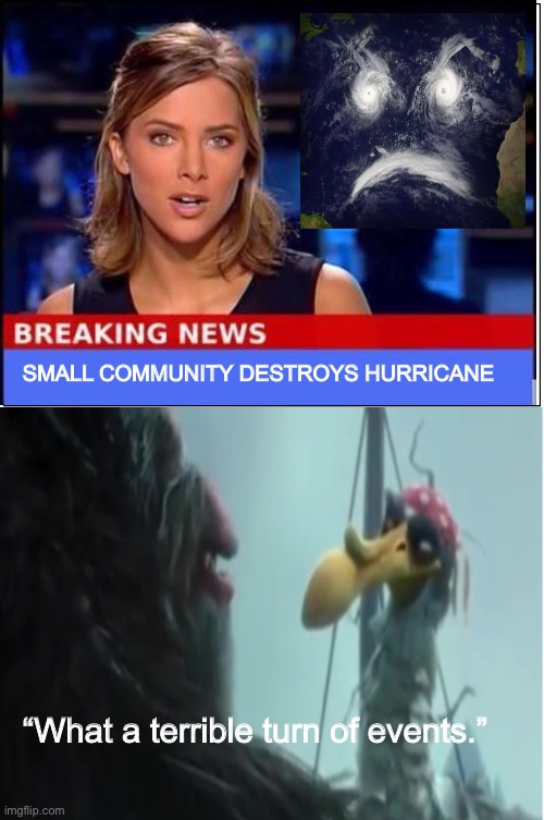 SMALL COMMUNITY DESTROYS HURRICANE; “What a terrible turn of events.” | image tagged in ice age,breaking news,funny,hurricane,dank memes | made w/ Imgflip meme maker
