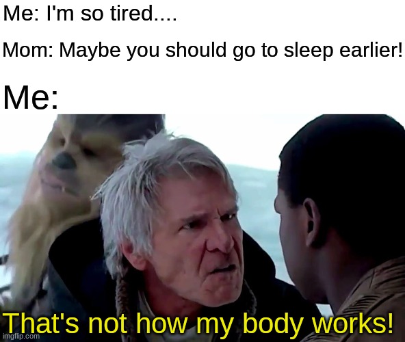 I need to sleep LATER. | Me: I'm so tired.... Mom: Maybe you should go to sleep earlier! Me:; That's not how my body works! | image tagged in that's not how the force works,memes,star wars,sleep,tired,sleeping | made w/ Imgflip meme maker