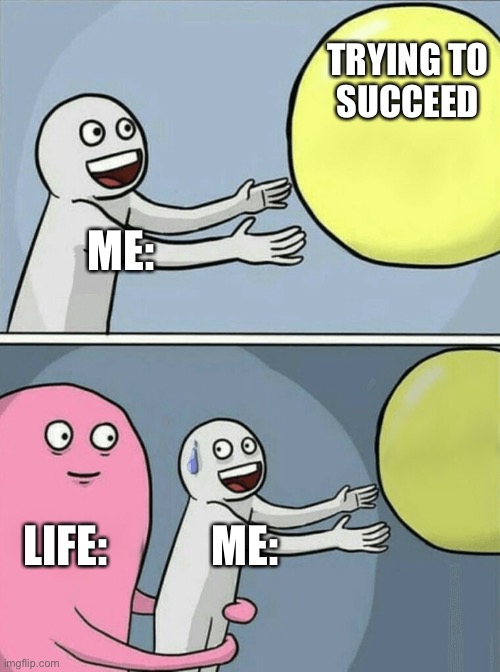 Hellooooo | TRYING TO 
SUCCEED; ME:; LIFE:; ME: | image tagged in memes,running away balloon | made w/ Imgflip meme maker