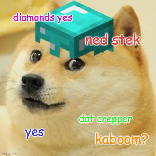 diamonds yes; ned stek; dat crepper; yes; kaboom? | image tagged in minecraft | made w/ Imgflip meme maker