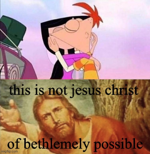 This is not gemoticly possible | this is not jesus christ; of bethlemely possible | image tagged in jesus christ,phineas and ferb,this is not jesus christ | made w/ Imgflip meme maker