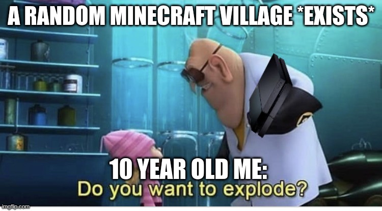 Minecraft | A RANDOM MINECRAFT VILLAGE *EXISTS*; 10 YEAR OLD ME: | image tagged in do you want to explode | made w/ Imgflip meme maker