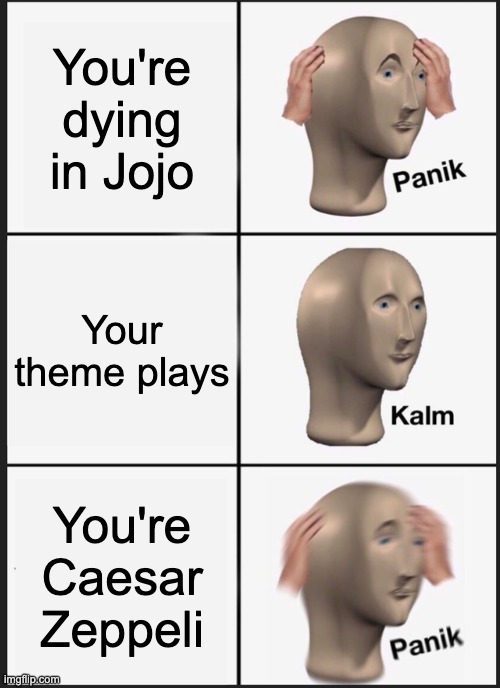 Panik Kalm Panik | You're dying in Jojo; Your theme plays; You're Caesar Zeppeli | image tagged in memes,panik kalm panik | made w/ Imgflip meme maker