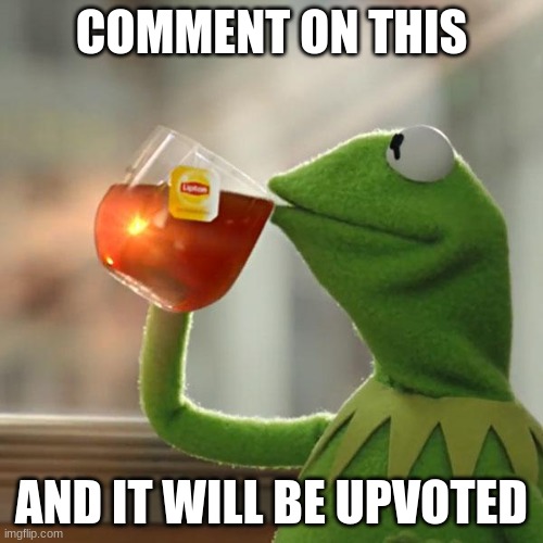 But That's None Of My Business | COMMENT ON THIS; AND IT WILL BE UPVOTED | image tagged in memes,but that's none of my business,kermit the frog | made w/ Imgflip meme maker