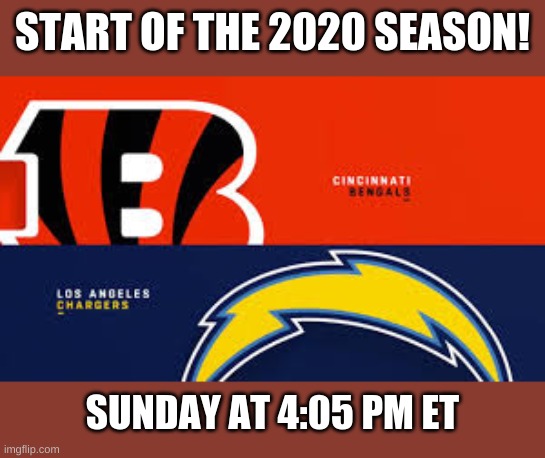 LA Chargers @ Cincinnati Bengals Sunday 4:05 PM ET | START OF THE 2020 SEASON! SUNDAY AT 4:05 PM ET | image tagged in cincinnati,bengals,at,los angeles chargers | made w/ Imgflip meme maker