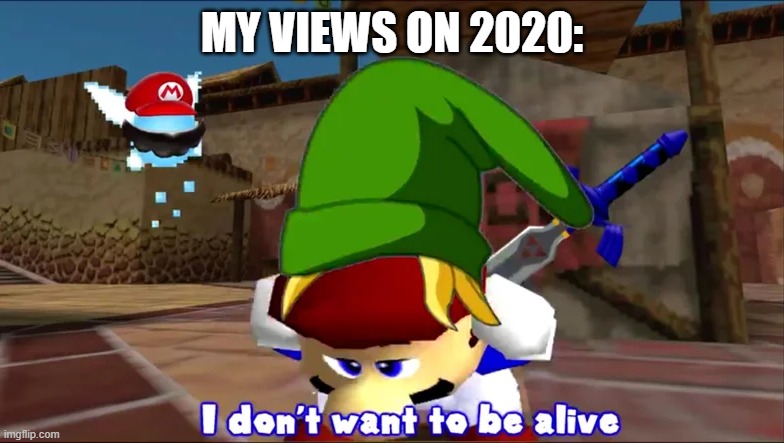 Plus COVID-19 | MY VIEWS ON 2020: | image tagged in i don't want to be alive smg4,smg4,2020 sucks,coronavirus,donald trump | made w/ Imgflip meme maker