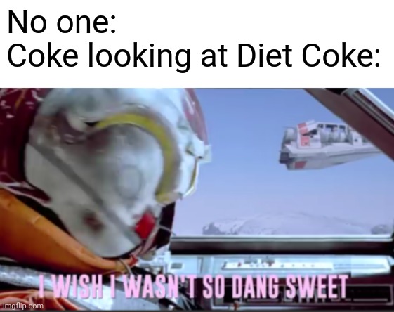 No one:
Coke looking at Diet Coke: | image tagged in blank white template,i wish i wasn't so dang sweet | made w/ Imgflip meme maker