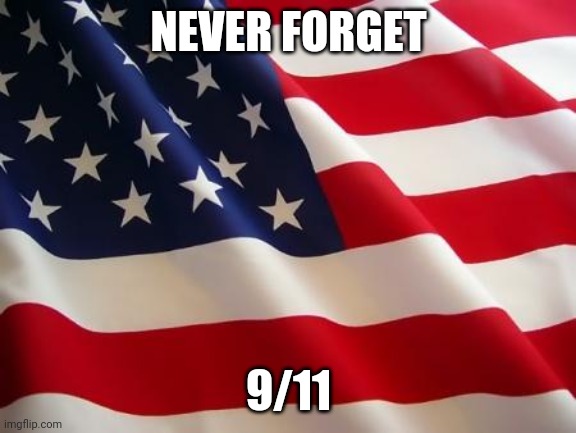 September 11, 2001 | NEVER FORGET; 9/11 | image tagged in american flag,never forget,9/11,september,11,2001 | made w/ Imgflip meme maker