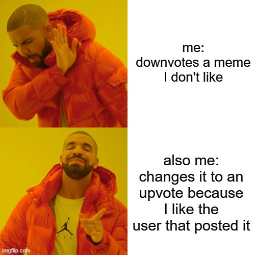 Upvote/Downvote-Methodology | me: downvotes a meme I don't like; also me: changes it to an upvote because I like the user that posted it | image tagged in memes,drake hotline bling,upvotes,downvotes,upvote,downvote | made w/ Imgflip meme maker
