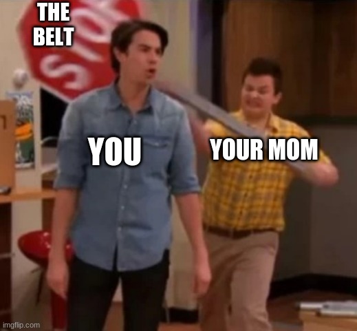Gibby hitting Spencer with a stop sign | YOUR MOM YOU THE BELT | image tagged in gibby hitting spencer with a stop sign | made w/ Imgflip meme maker