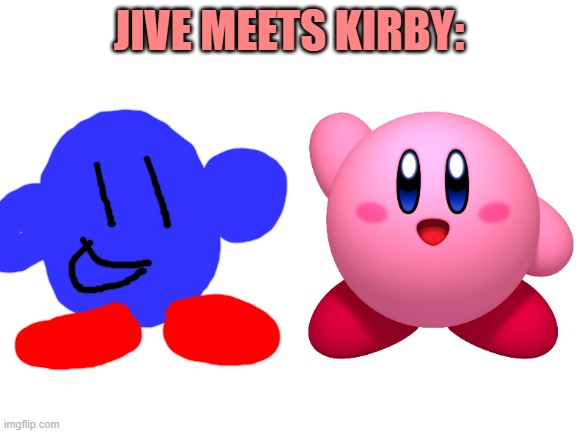 My new kirby OC meets kirby! | JIVE MEETS KIRBY: | image tagged in blank white template,kirby,ocs | made w/ Imgflip meme maker
