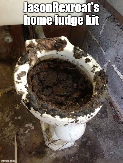 toilet | JasonRexroat's home fudge kit | image tagged in toilet | made w/ Imgflip meme maker