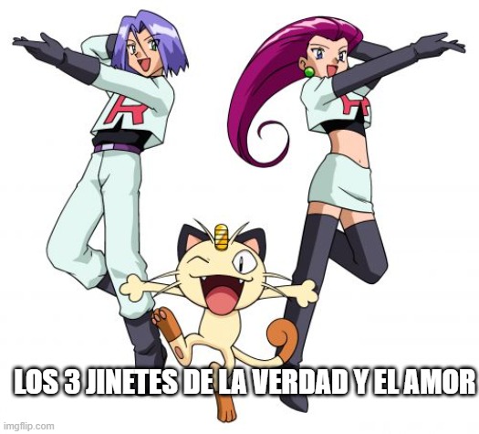 Team Rocket | LOS 3 JINETES DE LA VERDAD Y EL AMOR | image tagged in memes,team rocket | made w/ Imgflip meme maker