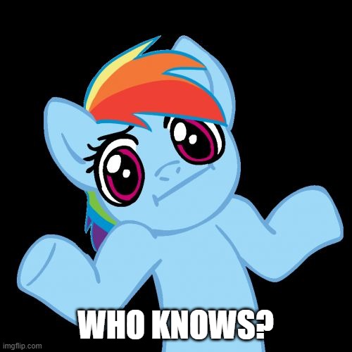 Pony Shrugs Meme | WHO KNOWS? | image tagged in memes,pony shrugs | made w/ Imgflip meme maker
