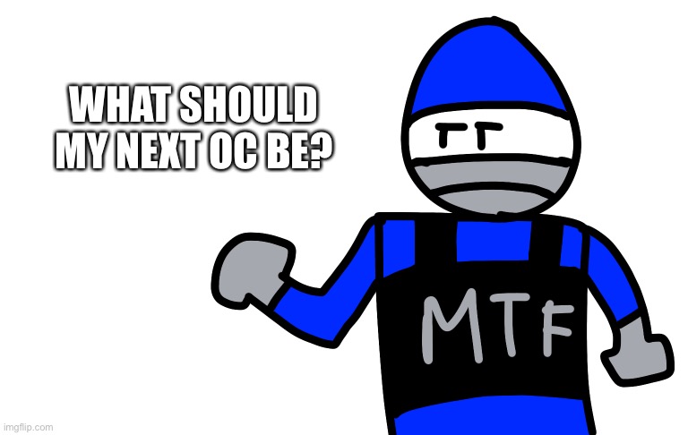 WHAT SHOULD MY NEXT OC BE? | made w/ Imgflip meme maker