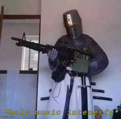 Crusader knight with M60 Machine Gun | *holy music intensify* | image tagged in crusader knight with m60 machine gun | made w/ Imgflip meme maker