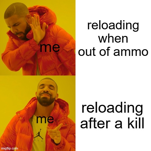 Drake Hotline Bling | reloading when out of ammo; me; reloading after a kill; me | image tagged in memes,drake hotline bling | made w/ Imgflip meme maker