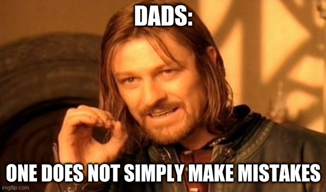 One Does Not Simply Meme | DADS:; ONE DOES NOT SIMPLY MAKE MISTAKES | image tagged in memes,one does not simply | made w/ Imgflip meme maker