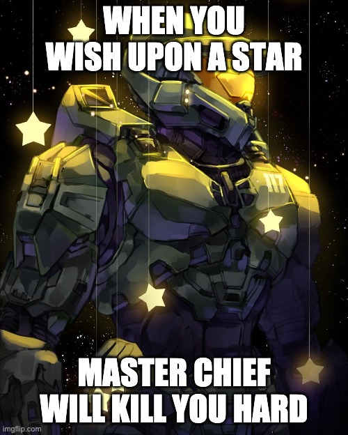 When you wish upon a star... | WHEN YOU WISH UPON A STAR; MASTER CHIEF WILL KILL YOU HARD | image tagged in halo,master chief | made w/ Imgflip meme maker