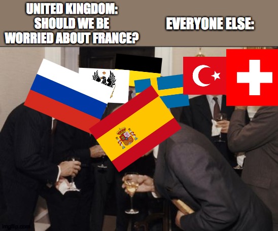 The Napoleonic Wars and why they took 12 years. | EVERYONE ELSE:; UNITED KINGDOM: SHOULD WE BE WORRIED ABOUT FRANCE? | image tagged in memes,laughing men in suits | made w/ Imgflip meme maker