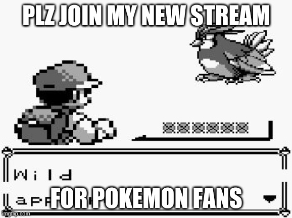 https://imgflip.com/m/PokemonArmy | PLZ JOIN MY NEW STREAM; FOR POKEMON FANS | image tagged in pokemon appears | made w/ Imgflip meme maker
