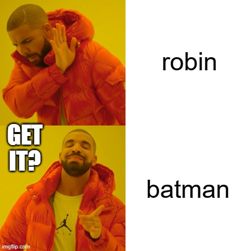 Drake Hotline Bling Meme | robin batman GET IT? | image tagged in memes,drake hotline bling | made w/ Imgflip meme maker